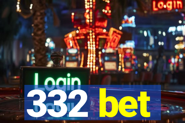 332 bet